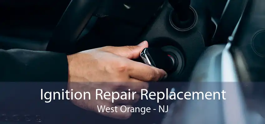 Ignition Repair Replacement West Orange - NJ